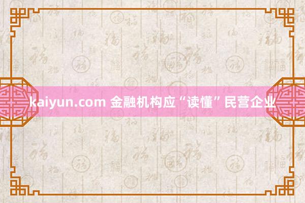 kaiyun.com 金融机构应“读懂”民营企业